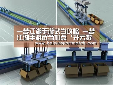 一梦江湖手游武当攻略 一梦江湖手游武当加点‘开云数据’(图1) 开云网站