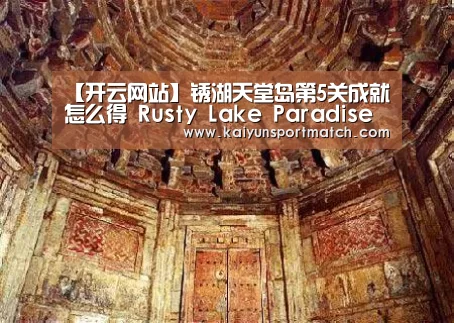【开云网站】锈湖天堂岛第5关成就怎么得 Rusty Lake Paradise第5灾成就攻略(图2) 开云APP