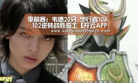 季前赛:韦德20分 步行者106-102逆转战胜骑士【开云APP】(图2) 开云数据